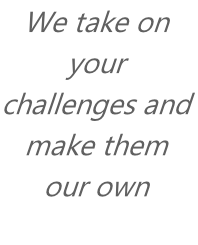 We take on your challenges and make them our own