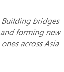 
Building bridges and forming new ones across Asia 