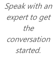 Speak with an expert to get the conversation started.